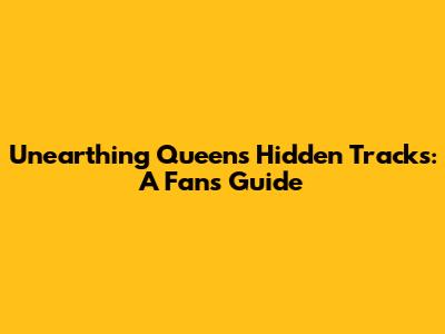 Unearthing Queen's Hidden Tracks: A Fan's Guide