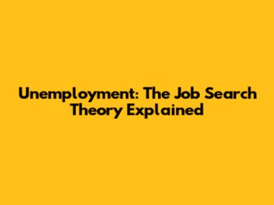 Unemployment: The Job Search Theory Explained