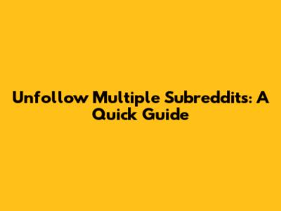 Unfollow Multiple Subreddits: A Quick Guide