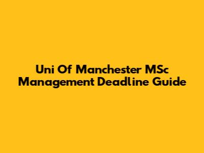 Uni Of Manchester MSc Management Deadline Guide