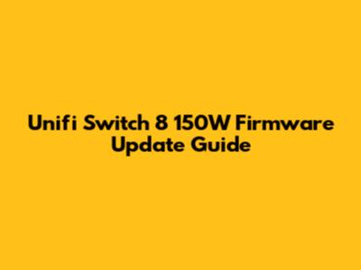 Unifi Switch 8 150W Firmware Update Guide