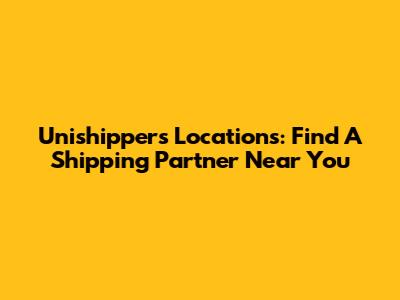Unishippers Locations: Find A Shipping Partner Near You