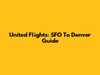 United Flights: SFO To Denver Guide