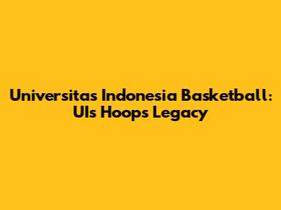 Universitas Indonesia Basketball: UI's Hoops Legacy