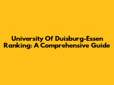 University Of Duisburg-Essen Ranking: A Comprehensive Guide