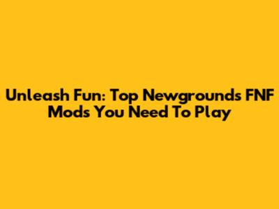 Unleash Fun: Top Newgrounds FNF Mods You Need To Play