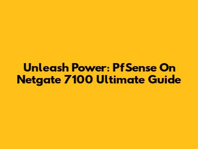 Unleash Power: PfSense On Netgate 7100 Ultimate Guide