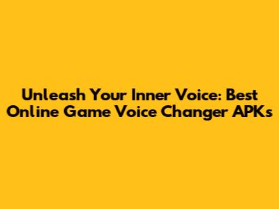 Unleash Your Inner Voice: Best Online Game Voice Changer APKs