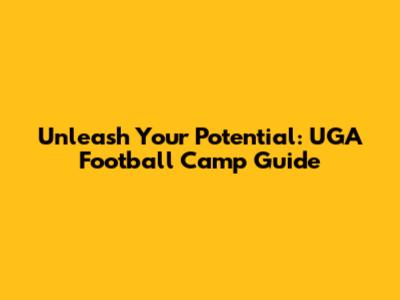 Unleash Your Potential: UGA Football Camp Guide