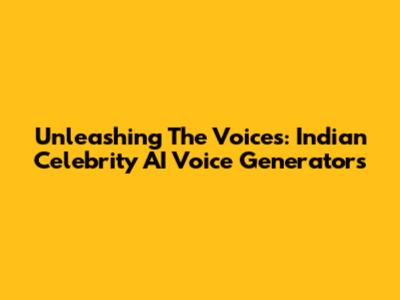 Unleashing The Voices: Indian Celebrity AI Voice Generators