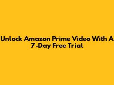 Unlock Amazon Prime Video With A 7-Day Free Trial