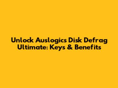Unlock Auslogics Disk Defrag Ultimate: Keys & Benefits