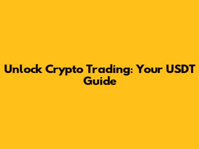 Unlock Crypto Trading: Your USDT Guide