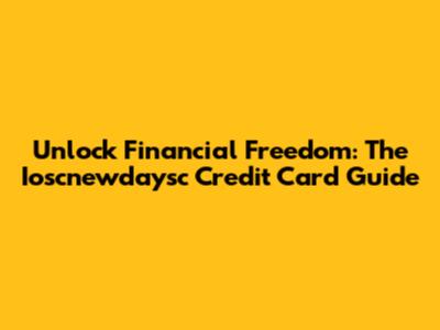 Unlock Financial Freedom: The Ioscnewdaysc Credit Card Guide