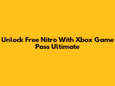 Unlock Free Nitro With Xbox Game Pass Ultimate