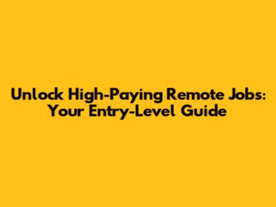 Unlock High-Paying Remote Jobs: Your Entry-Level Guide