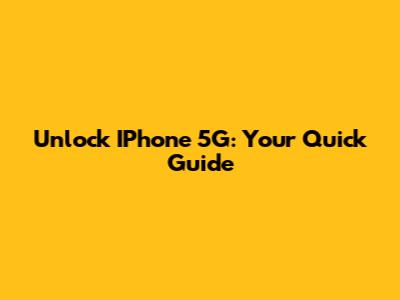Unlock IPhone 5G: Your Quick Guide