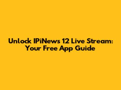 Unlock IPiNews 12 Live Stream: Your Free App Guide