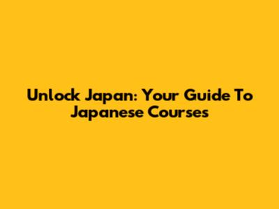 Unlock Japan: Your Guide To Japanese Courses