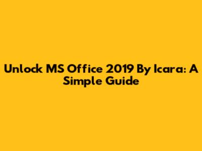 Unlock MS Office 2019 By Icara: A Simple Guide