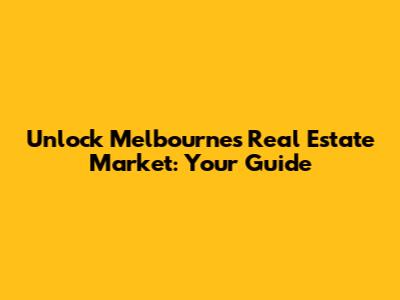 Unlock Melbourne's Real Estate Market: Your Guide