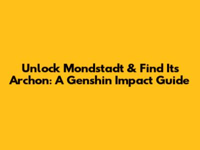 Unlock Mondstadt & Find Its Archon: A Genshin Impact Guide