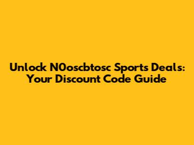Unlock N0oscbtosc Sports Deals: Your Discount Code Guide