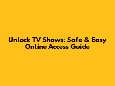 Unlock TV Shows: Safe & Easy Online Access Guide
