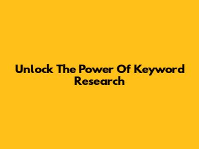 Unlock The Power Of Keyword Research