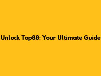 Unlock Top88: Your Ultimate Guide