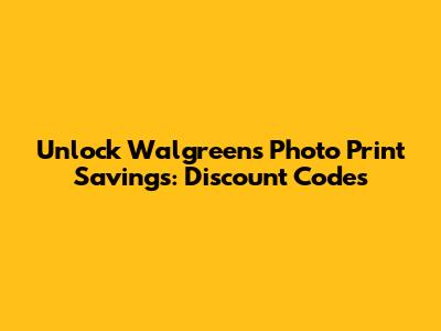 Unlock Walgreens Photo Print Savings: Discount Codes