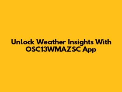 Unlock Weather Insights With OSC13WMAZSC App