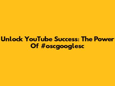Unlock YouTube Success: The Power Of #oscgooglesc