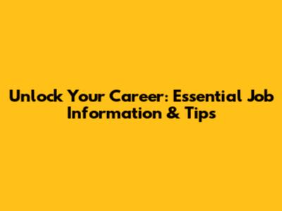 Unlock Your Career: Essential Job Information & Tips