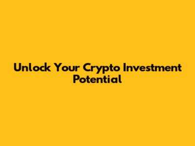 Unlock Your Crypto Investment Potential