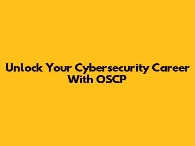 Unlock Your Cybersecurity Career With OSCP