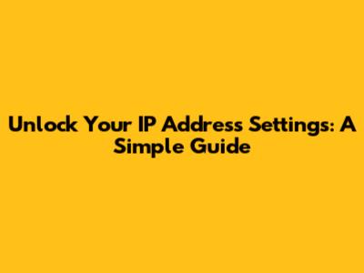 Unlock Your IP Address Settings: A Simple Guide