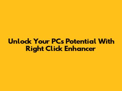 Unlock Your PC's Potential With Right Click Enhancer
