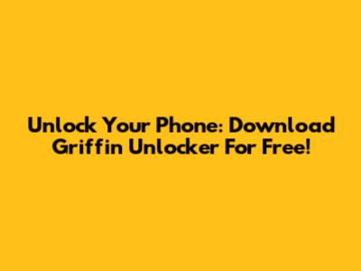 Unlock Your Phone: Download Griffin Unlocker For Free!
