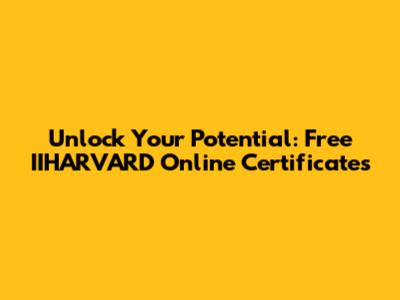 Unlock Your Potential: Free IIHARVARD Online Certificates