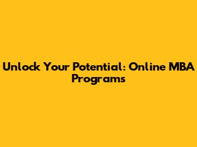 Unlock Your Potential: Online MBA Programs