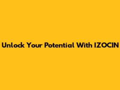 Unlock Your Potential With IZOCIN