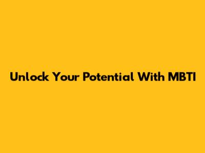 Unlock Your Potential With MBTI