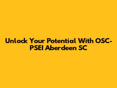 Unlock Your Potential With OSC-PSEI Aberdeen SC