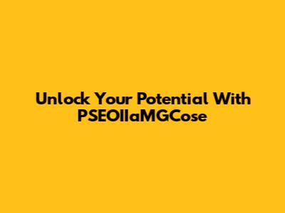 Unlock Your Potential With PSEOIIaMGCose