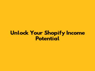 Unlock Your Shopify Income Potential