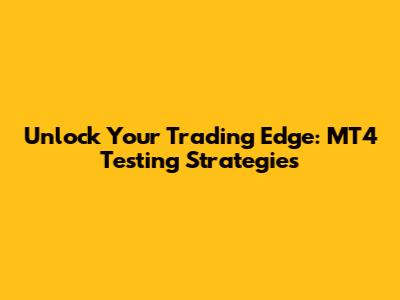Unlock Your Trading Edge: MT4 Testing Strategies