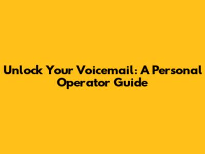 Unlock Your Voicemail: A Personal Operator Guide