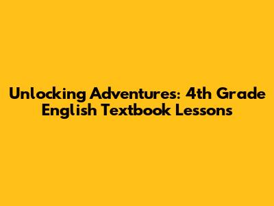 Unlocking Adventures: 4th Grade English Textbook Lessons