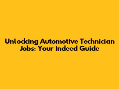 Unlocking Automotive Technician Jobs: Your Indeed Guide